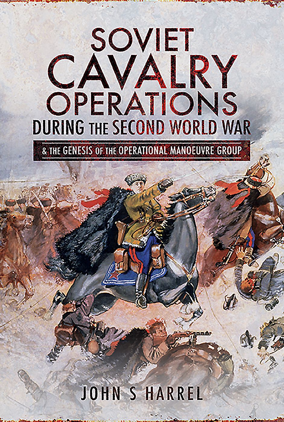 Soviet Cavalry Operations During the Second World War & the Genesis of the Operational Manoeuvre Group
