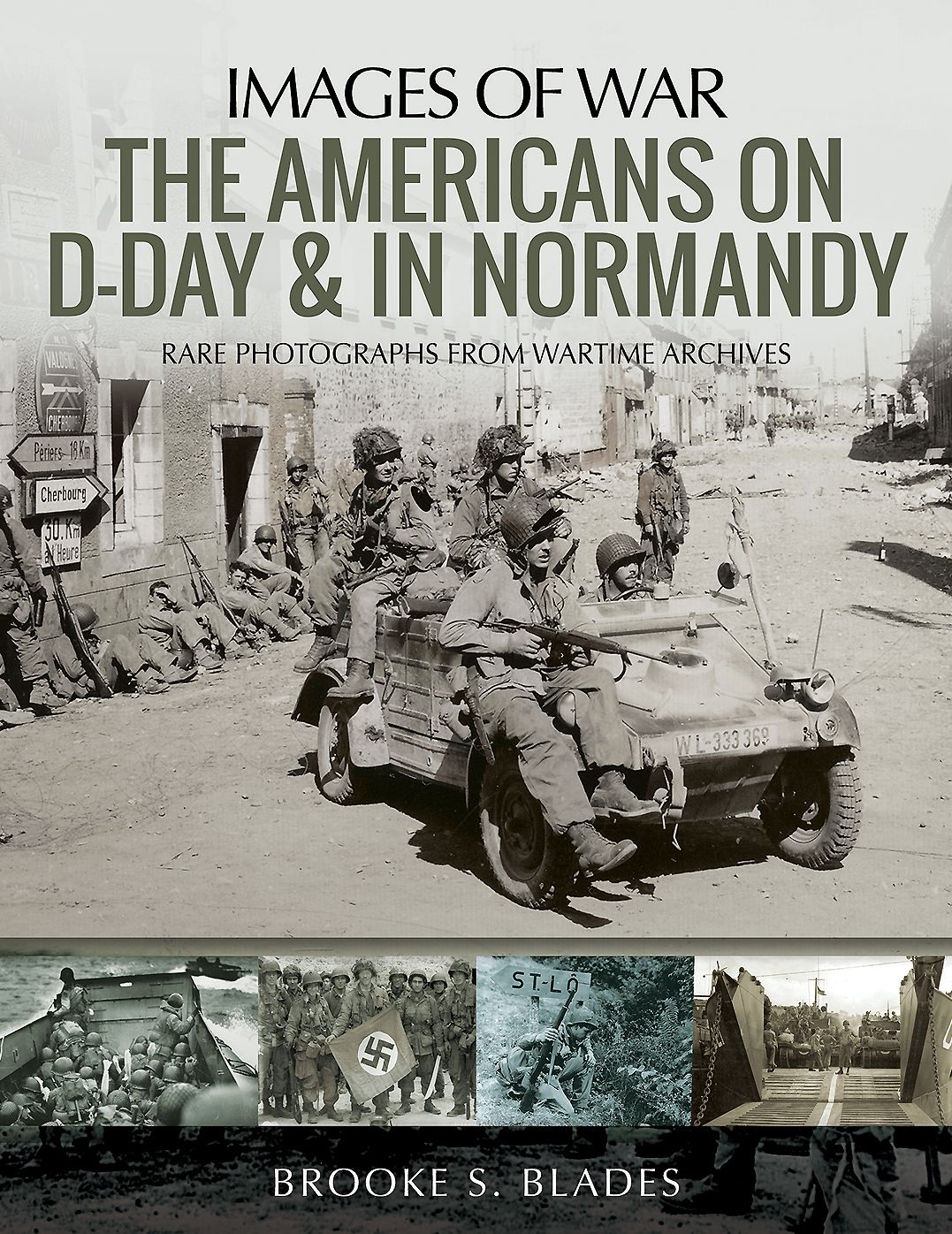 Americans on D-Day and in Normandy: Rare Photographs from Wartime Archives