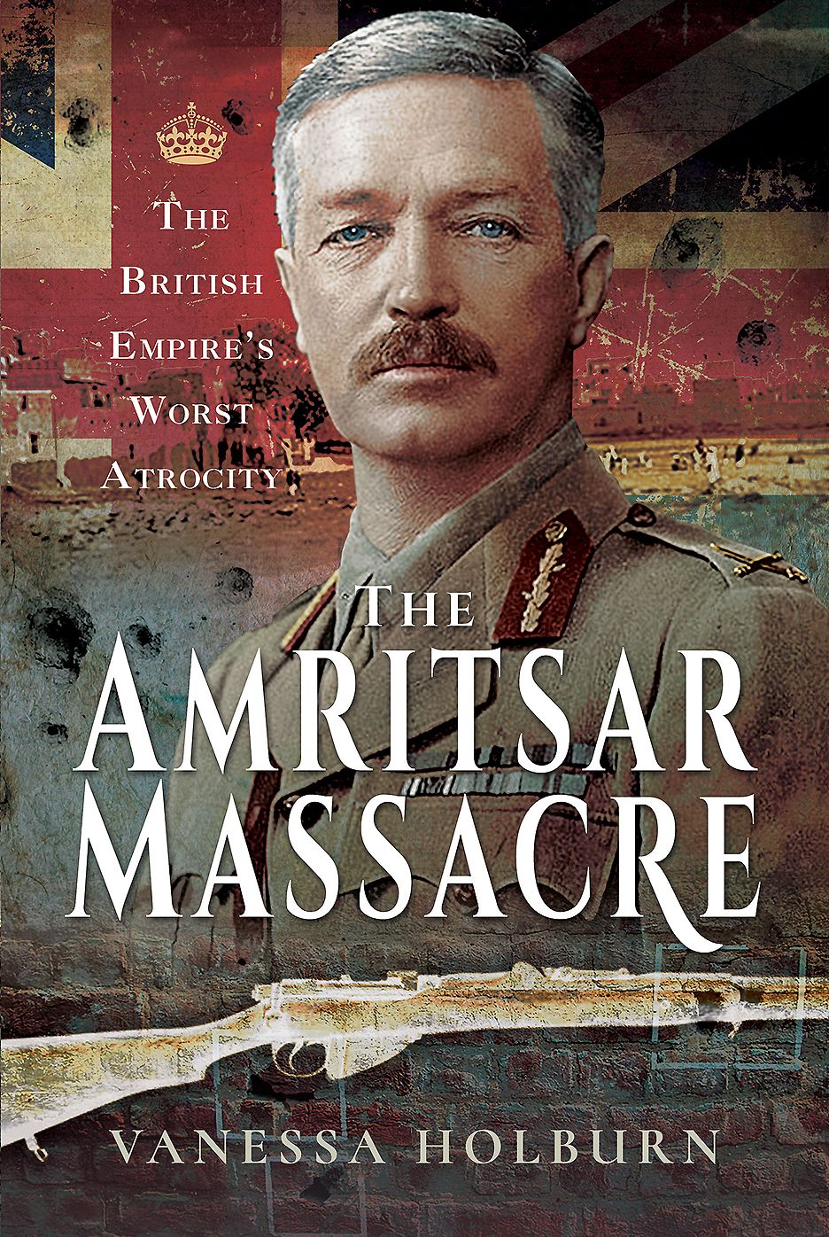 The Amritsar Massacre : The British Empire's Worst Atrocity