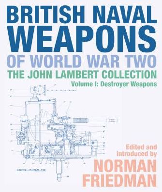 British Naval Weapons of World War Two: The John Lambert Collection Volume 1: Destroyer Weapons