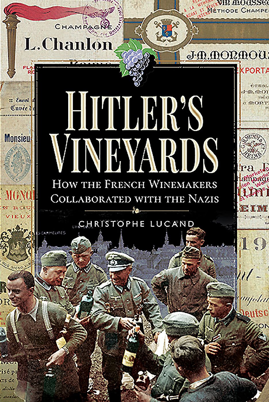 Hitler's Vineyards : How the French Winemakers Collaborated With the Nazis