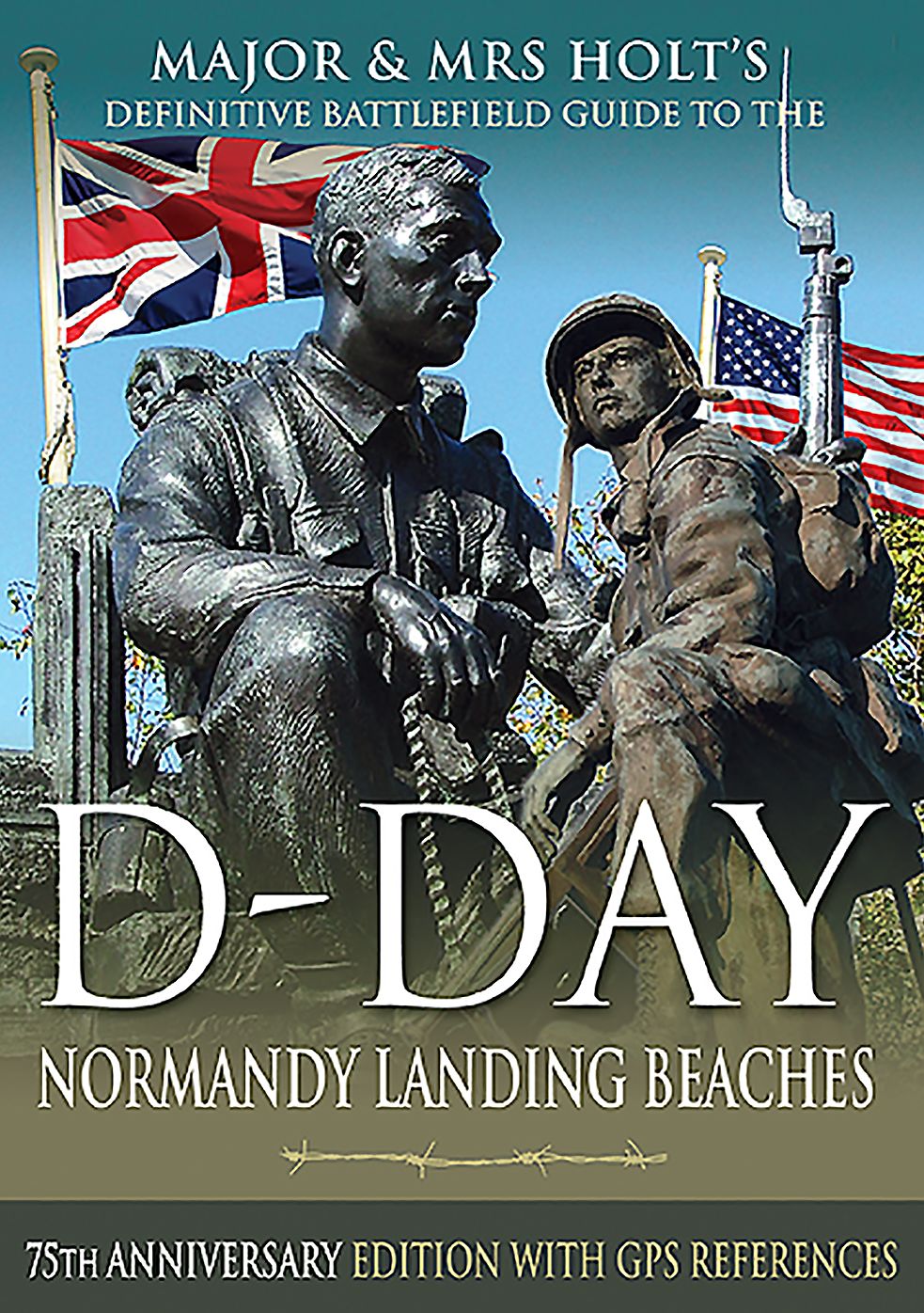 Major & Mrs Holt's Definitive Battlefield Guide to the D-day Normandy Landing Beaches : 75th Anniversary Edition With Gps References