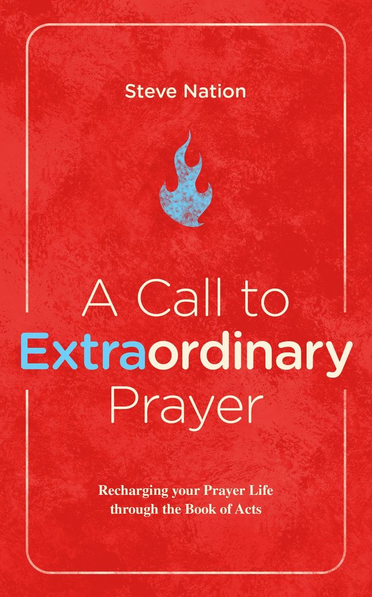 A Call to Extraordinary Prayer: Recharging your Prayer Life through Acts