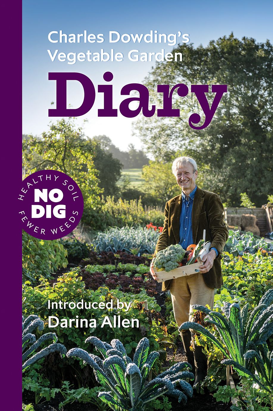 Charles Dowding's Vegetable Garden Diary: No Dig, Healthy Soil, Fewer Weeds, 2nd Edition