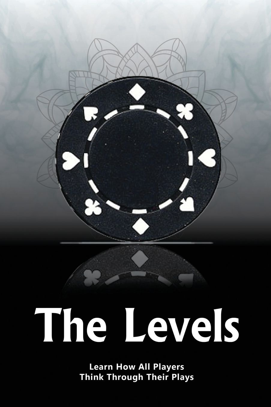 The Levels: Learn How All Players Think Through Their Plays