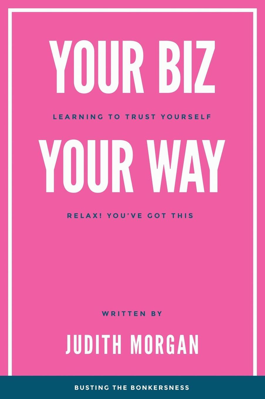 Your Biz Your Way: Learning to Trust Yourself: Relax! You've Got This