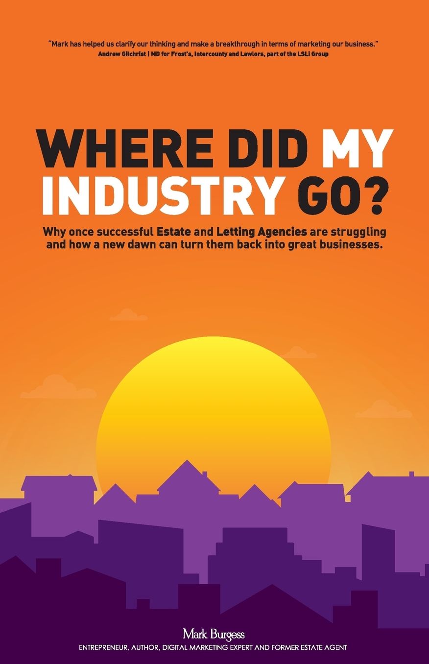 Where did my industry go?: Why once successful Estate and Letting Agencies are struggling and how a new dawn can turn them back into great businesses.