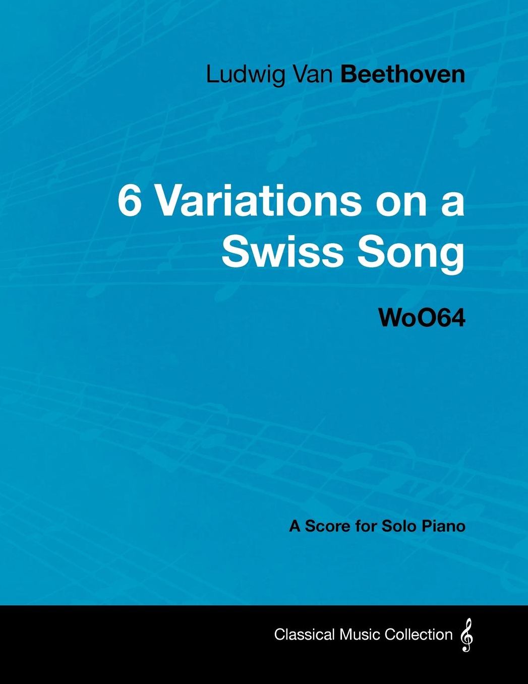 Ludwig Van Beethoven - 6 Variations on a Swiss Song - WoO64 - A Score for Solo Piano