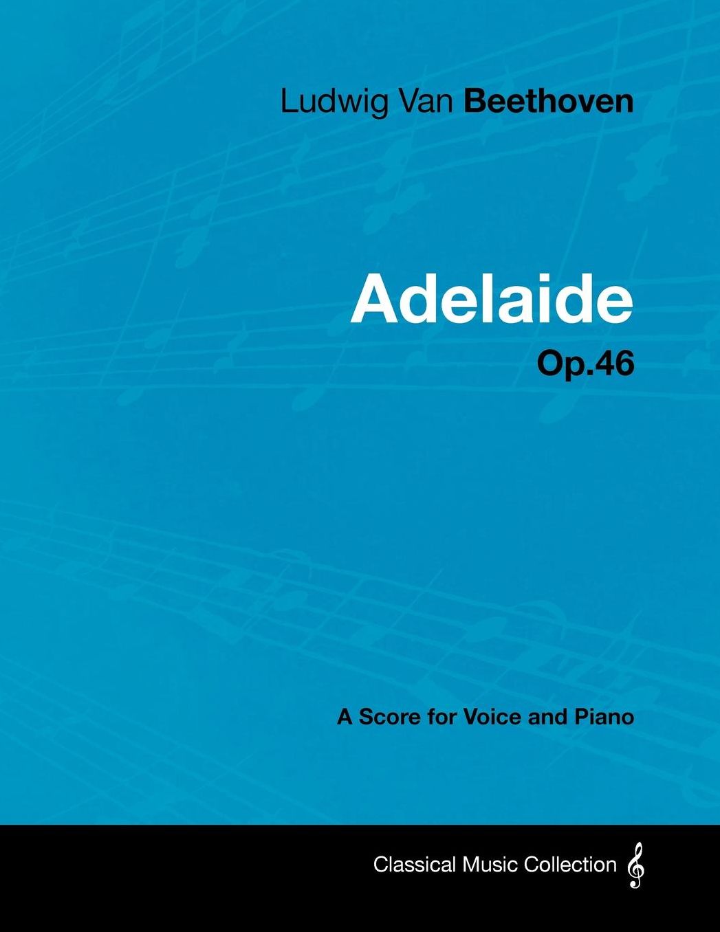 Ludwig Van Beethoven - Adelaide - Op.46 - A Score for Voice and Piano