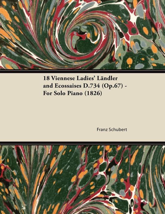 18 Viennese Ladies' Ländler and Ecossaises D.734 (Op.67) - For Solo Piano (1826)