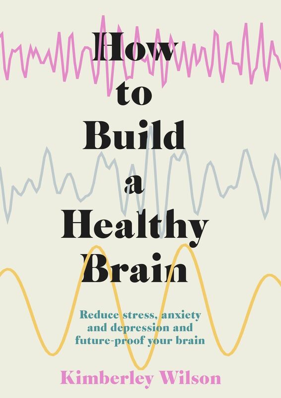 How to Build a Healthy Brain: Reduce stress, anxiety and depression and future-proof your brain
