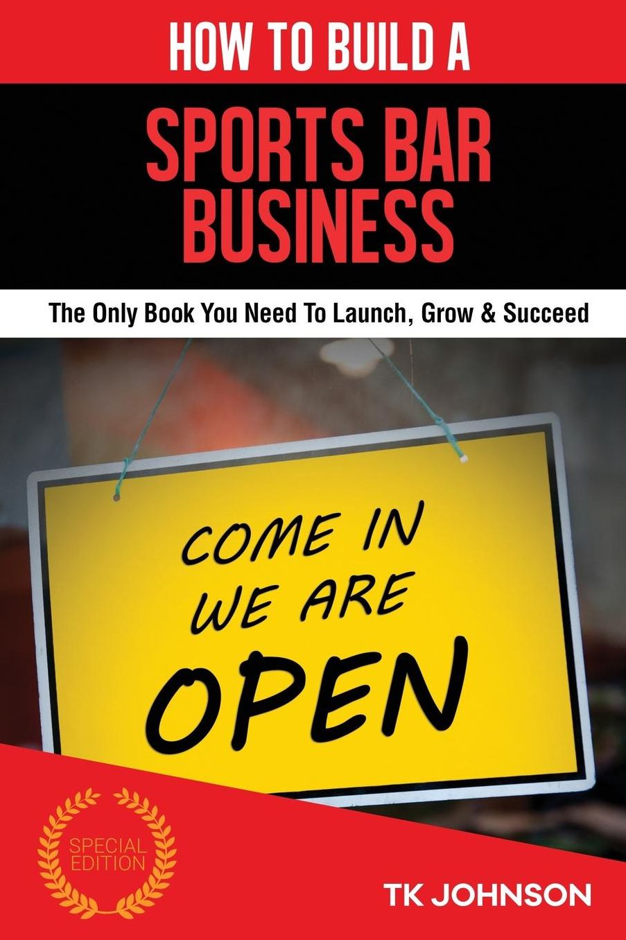 How To Build A Sports Bar Business (Special Edition): The Only Book You Need To Launch, Grow & Succeed