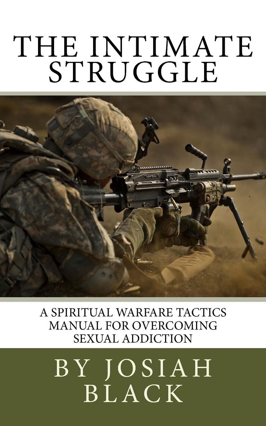 The Intimate Struggle: A Spiritual Warfare Tactics Manual for Overcoming Sexual Addiction