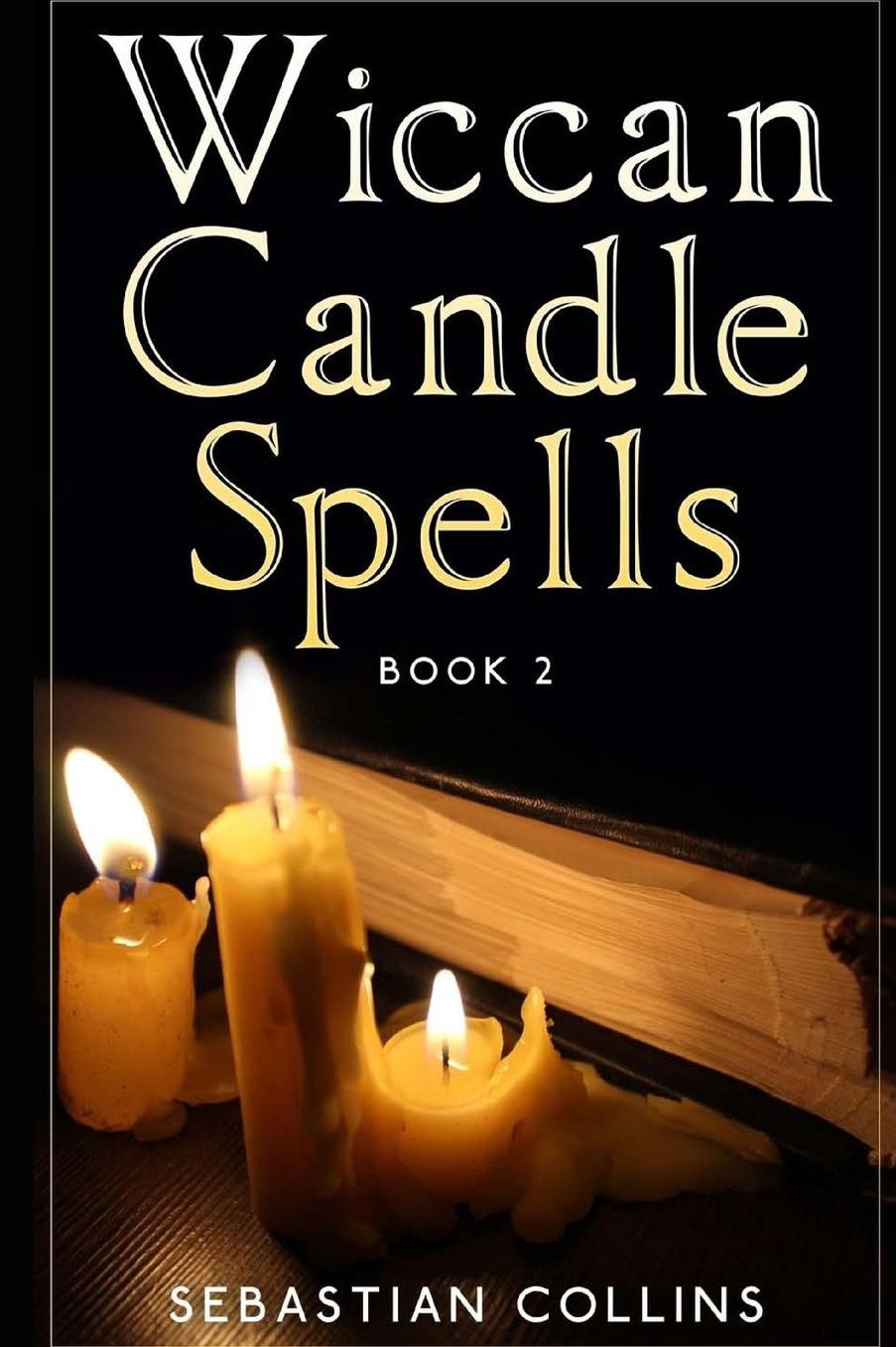 Wiccan Candle Spells Book 2: Wicca Guide To White Magic For Positive Witches, Herb, Crystal, Natural Cure, Healing, Earth, Incantation, Universal Justice, Love, Money, Health, Protection, Diet, Energy