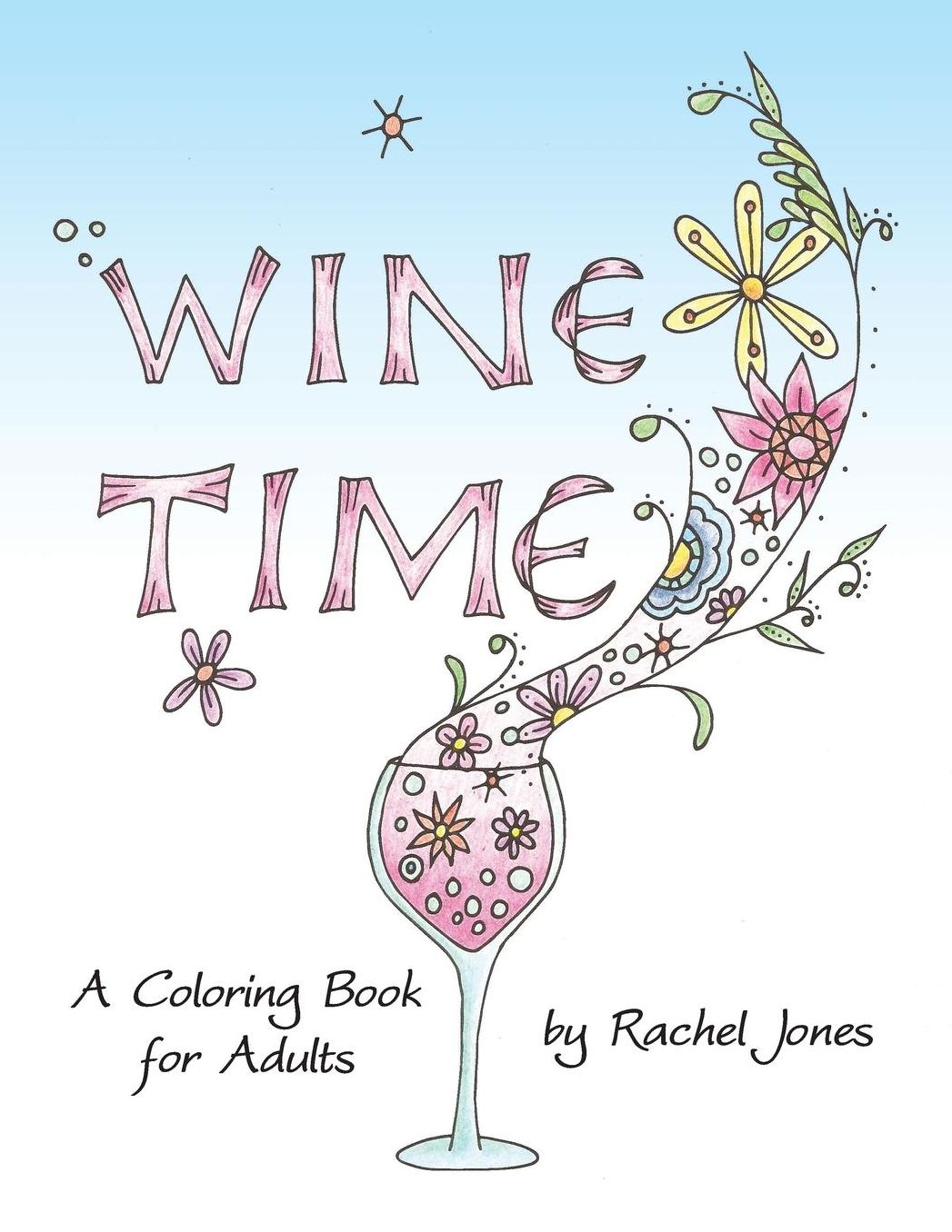 Wine Time Coloring Book: A Stress Relieving Coloring Book For Adults, Filled With Whimsy And Wine
