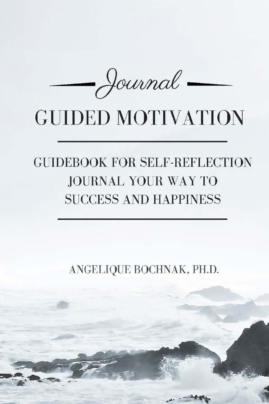 Guided Motivation: Guidebook for Self-Reflection, Journal Your Way to Success and Happiness