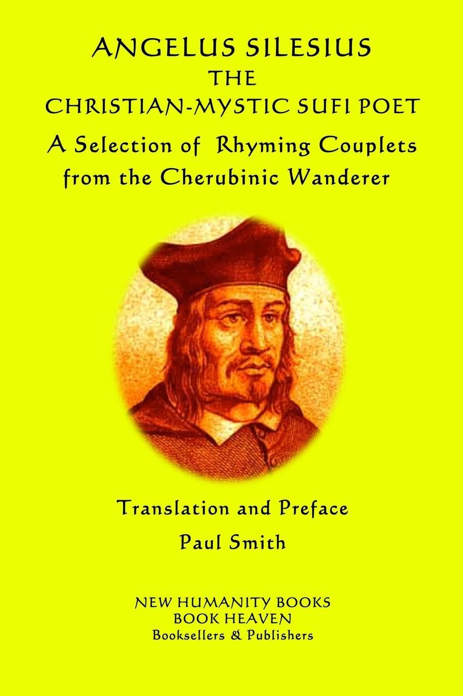 Angelus Silesius The Christian-Mystic Sufi Poet: A Selection of Rhyming Couplets from the Cherubinic Wanderer