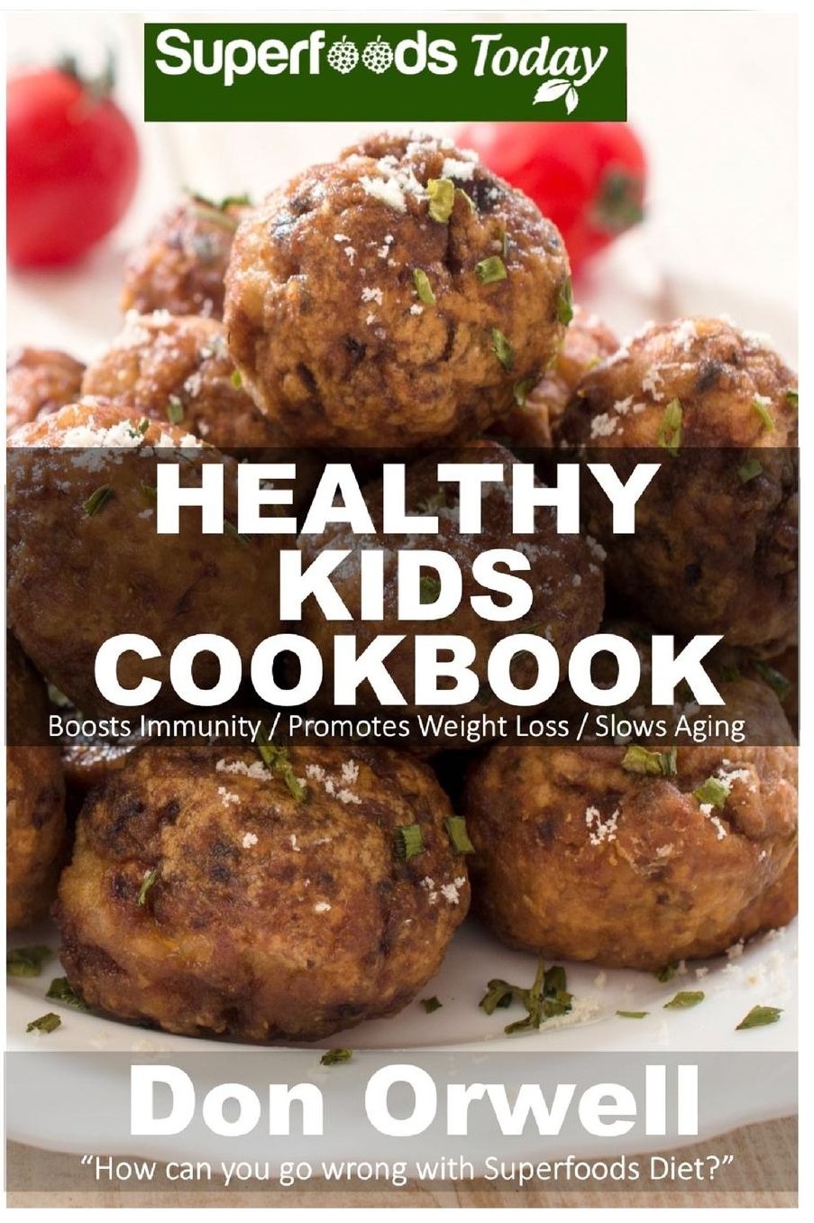 Healthy Kids Cookbook: Over 170 Quick & Easy Gluten Free Low Cholesterol Whole Foods Recipes full of Antioxidants & Phytochemicals
