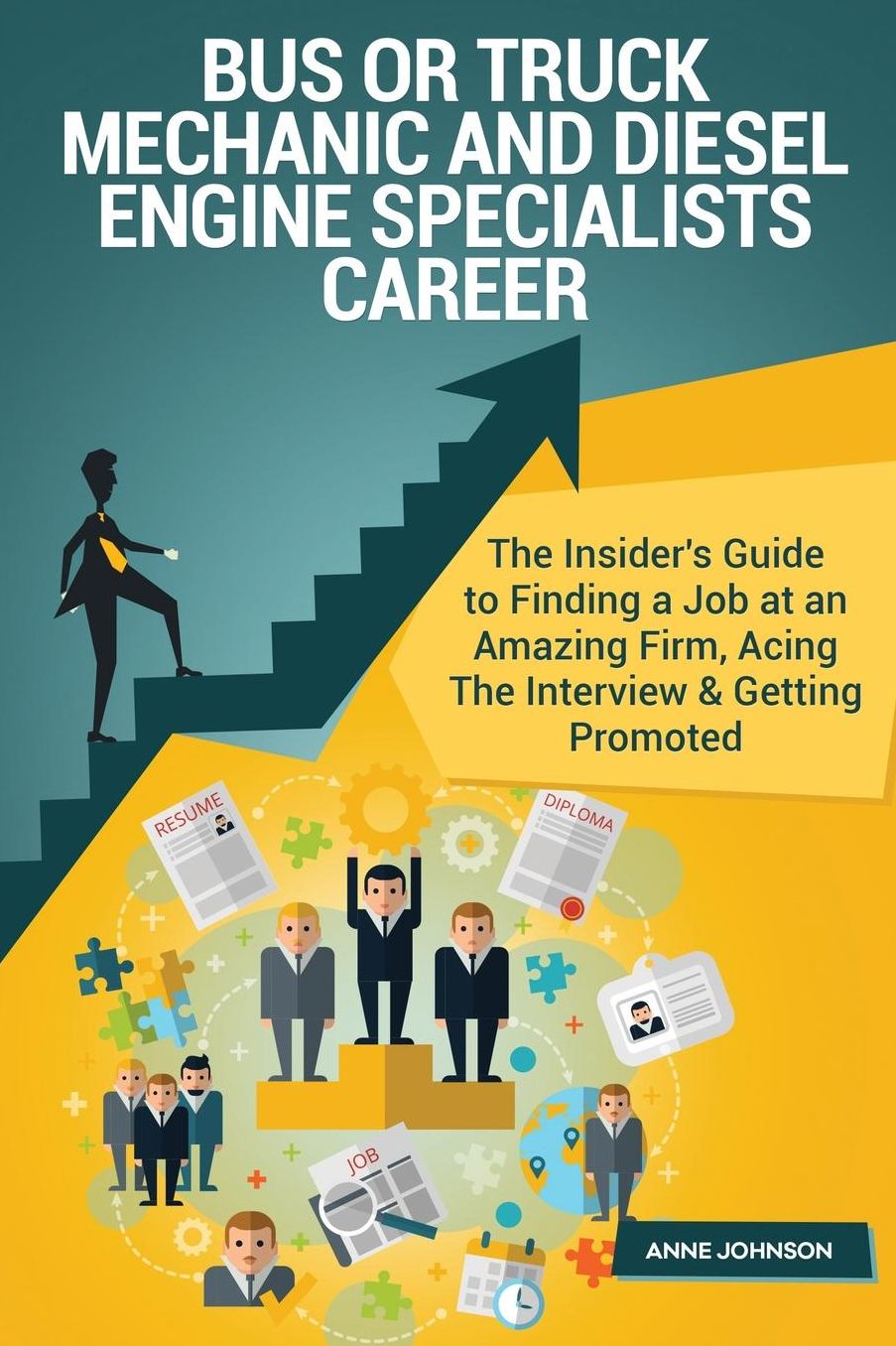 Bus or Truck Mechanic and Diesel Engine Specialists Career (Special Edition): The Insider's Guide to Finding a Job at an Amazing Firm, Acing The Interview & Getting Promoted