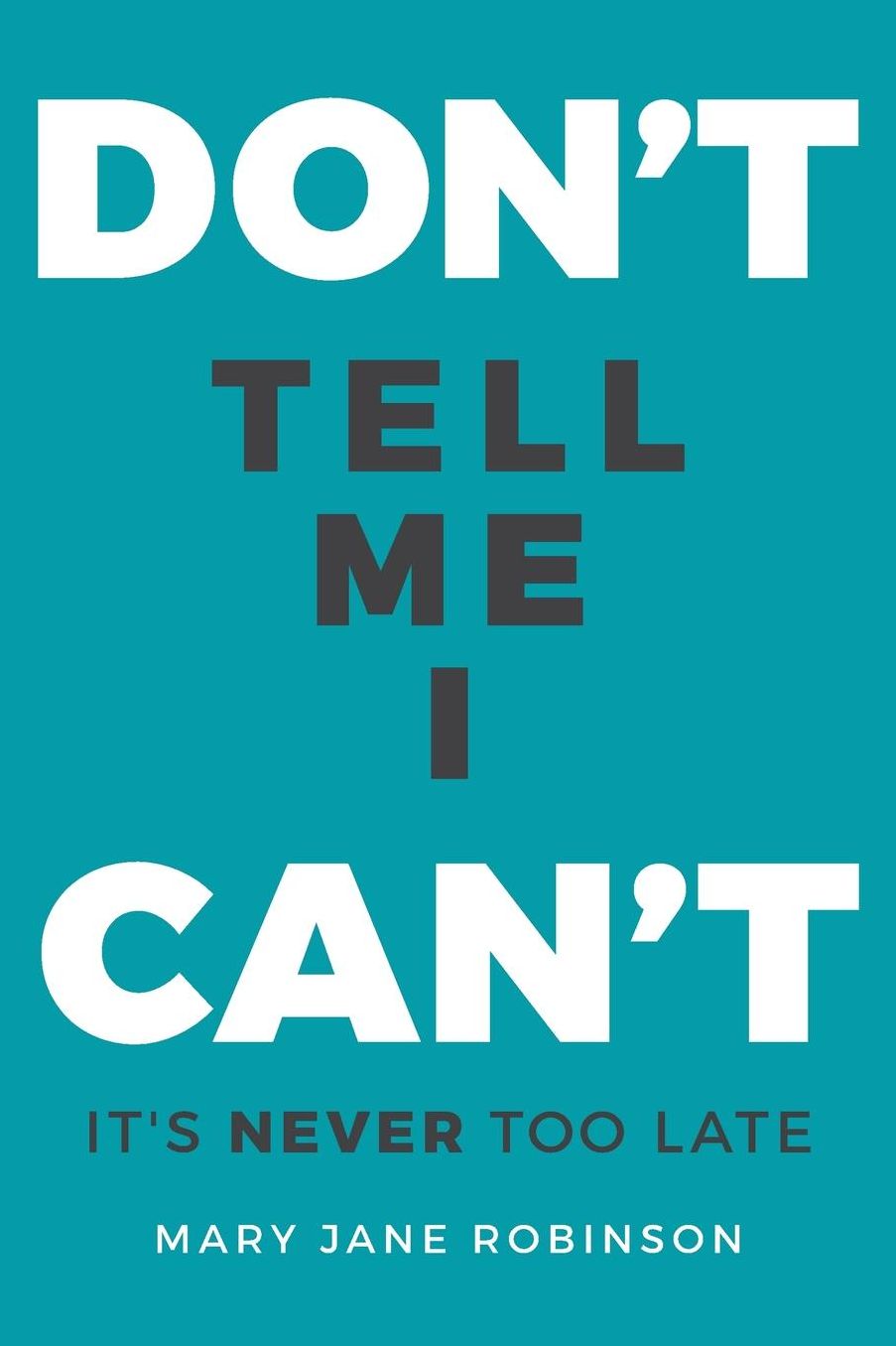 Don't Tell Me I Can't: It's Never Too Late