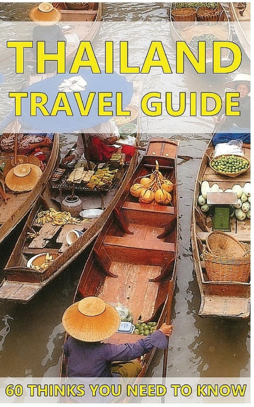 Thailand Travel Guide: 60 Things You need to know before traveling to Thailand (City & people, Getting around, Food & Drink, Shopping in Thailand, Avoiding Tourist Traps, Visiting Temples, Speaking Thai and Bonus Tips Identifying a Lady Boy in Thailand)