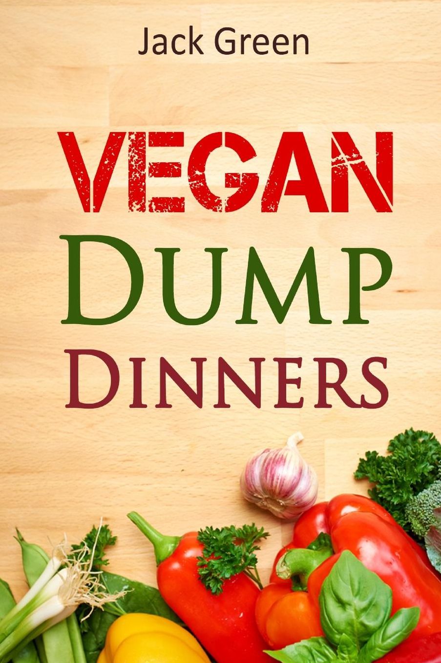 Vegan: Vegan Dump Dinners-Vegan DietOn A Budget (Crockpot, Quick Meals,Slowcooker,Cast Iron, Meals For Two)