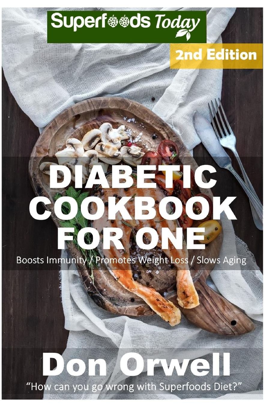 Diabetic Cookbook For One: Over 200 Diabetes Type-2 Quick & Easy Gluten Free Low Cholesterol Whole Foods Recipes full of Antioxidants & Phytochemicals
