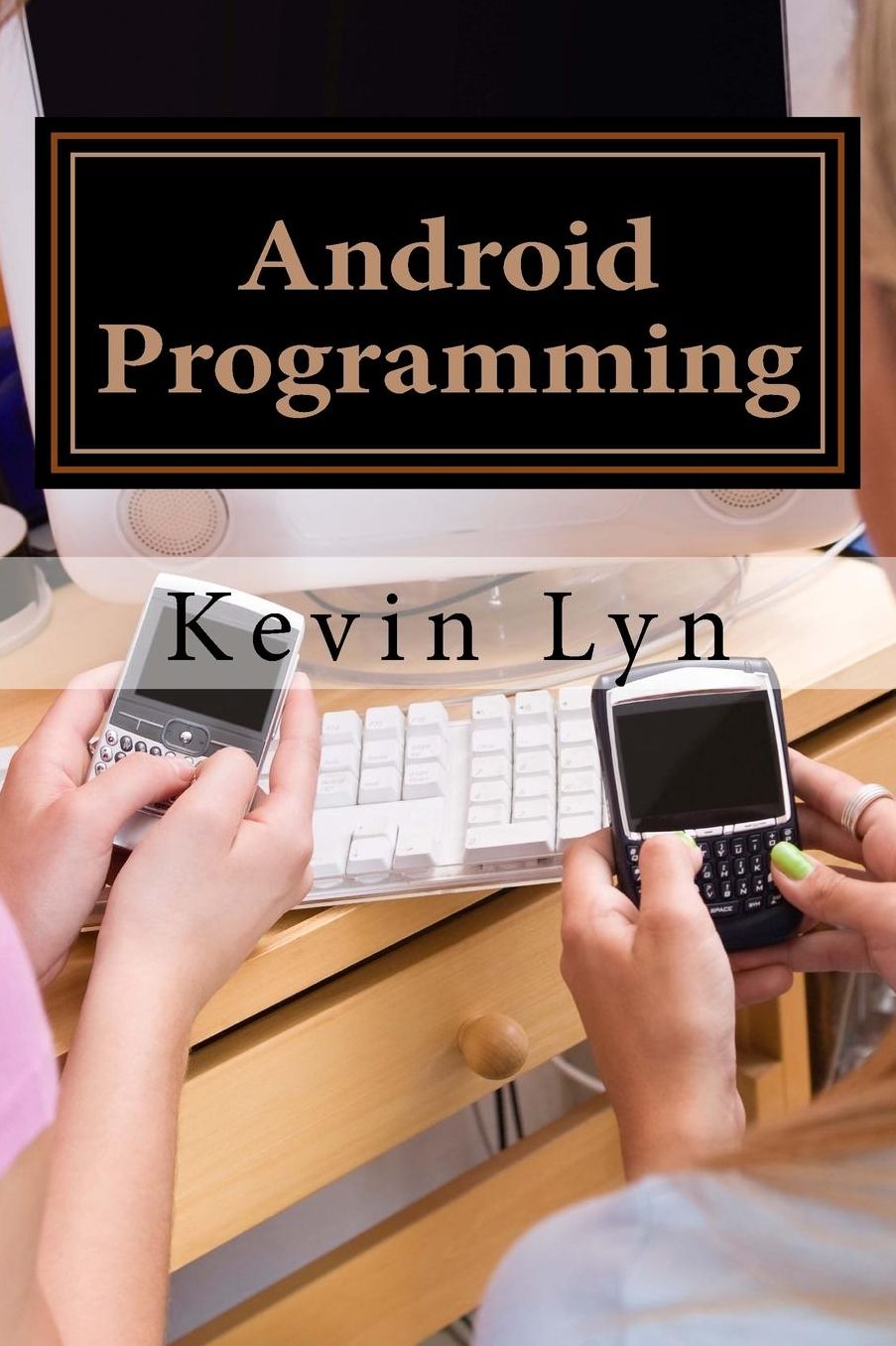 Android Programming: A Step By Step Guide for Beginners! Create Your Own Apps!