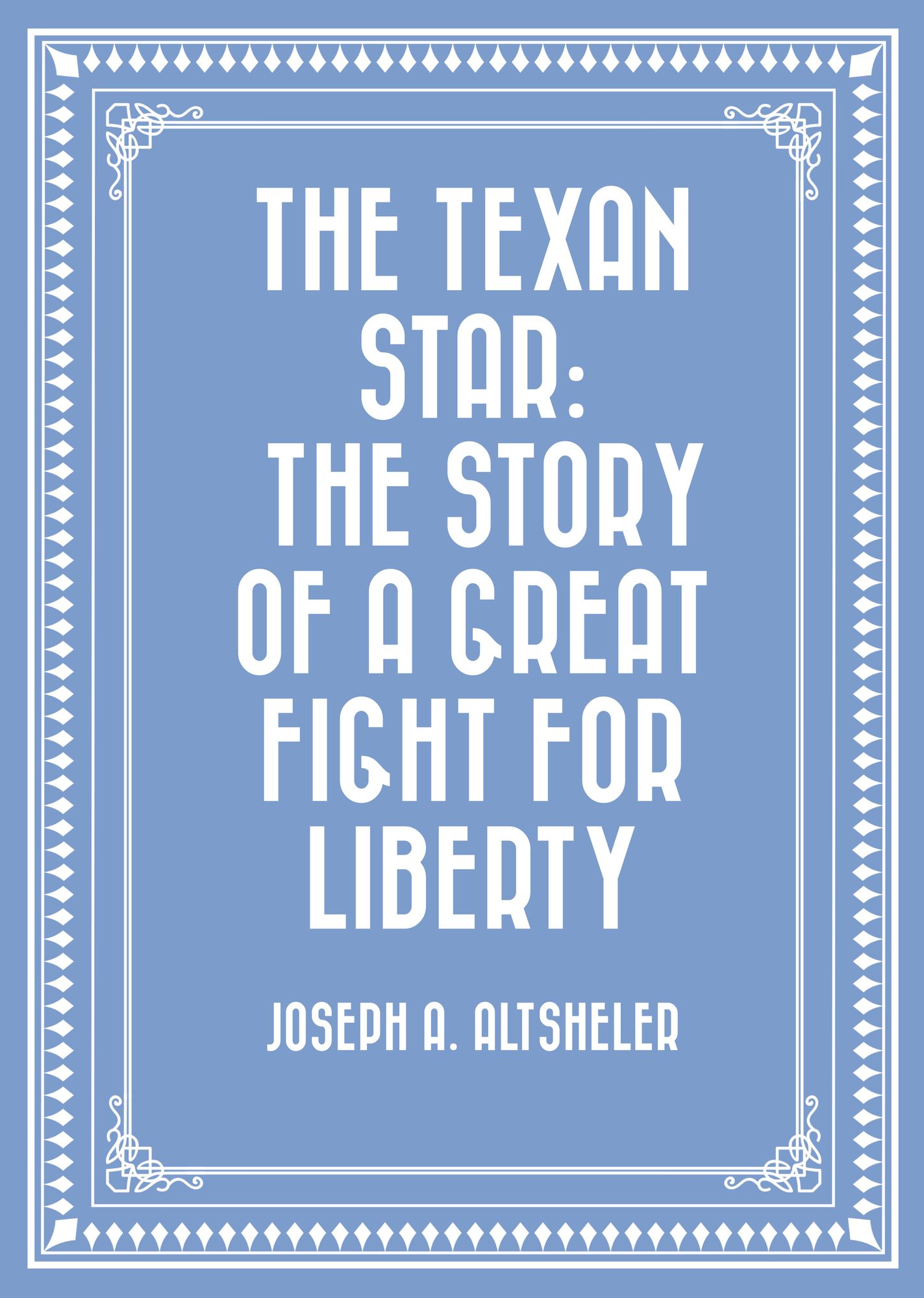 The Texan Star: The Story of a Great Fight for Liberty