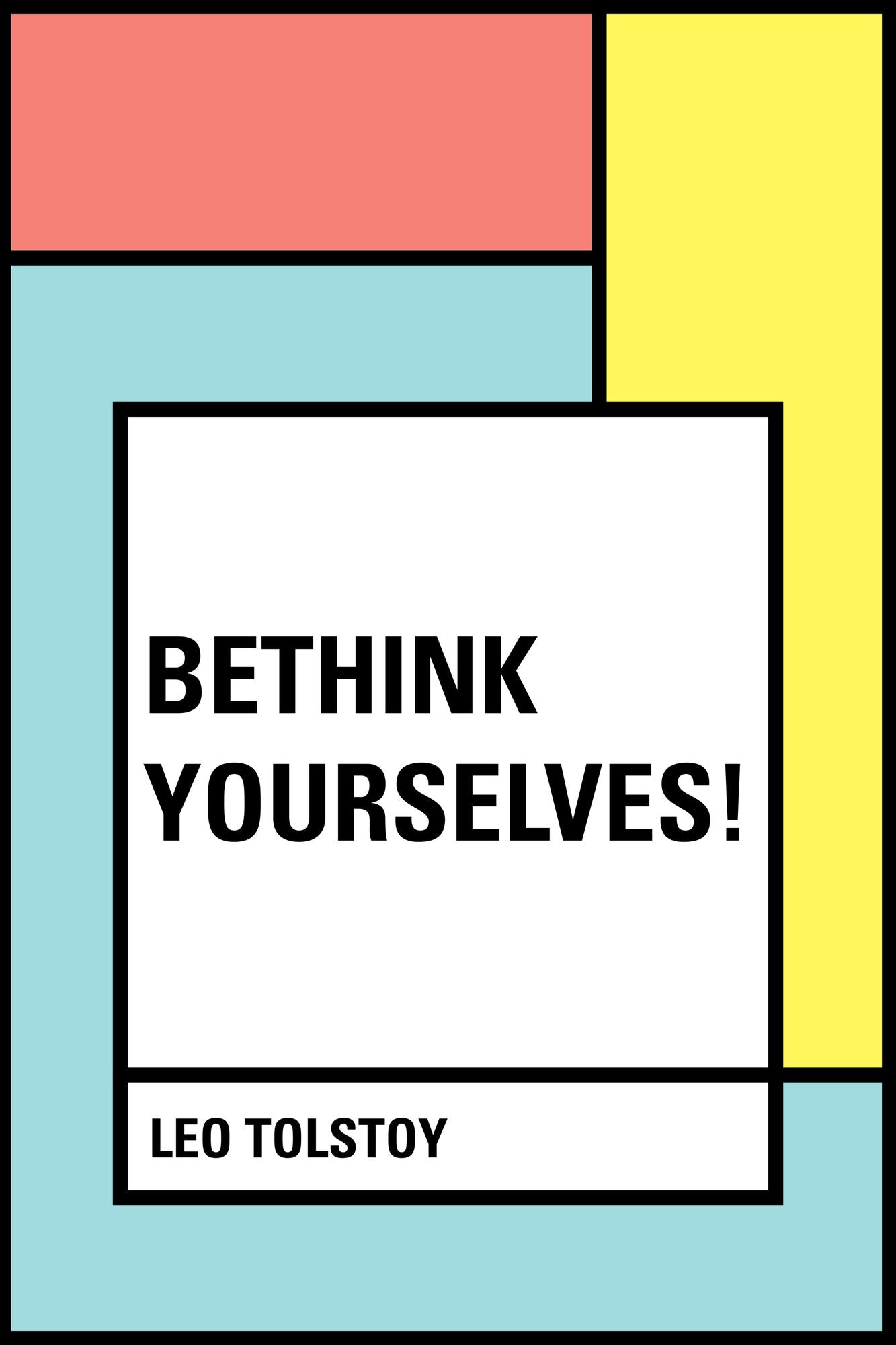 Bethink Yourselves!