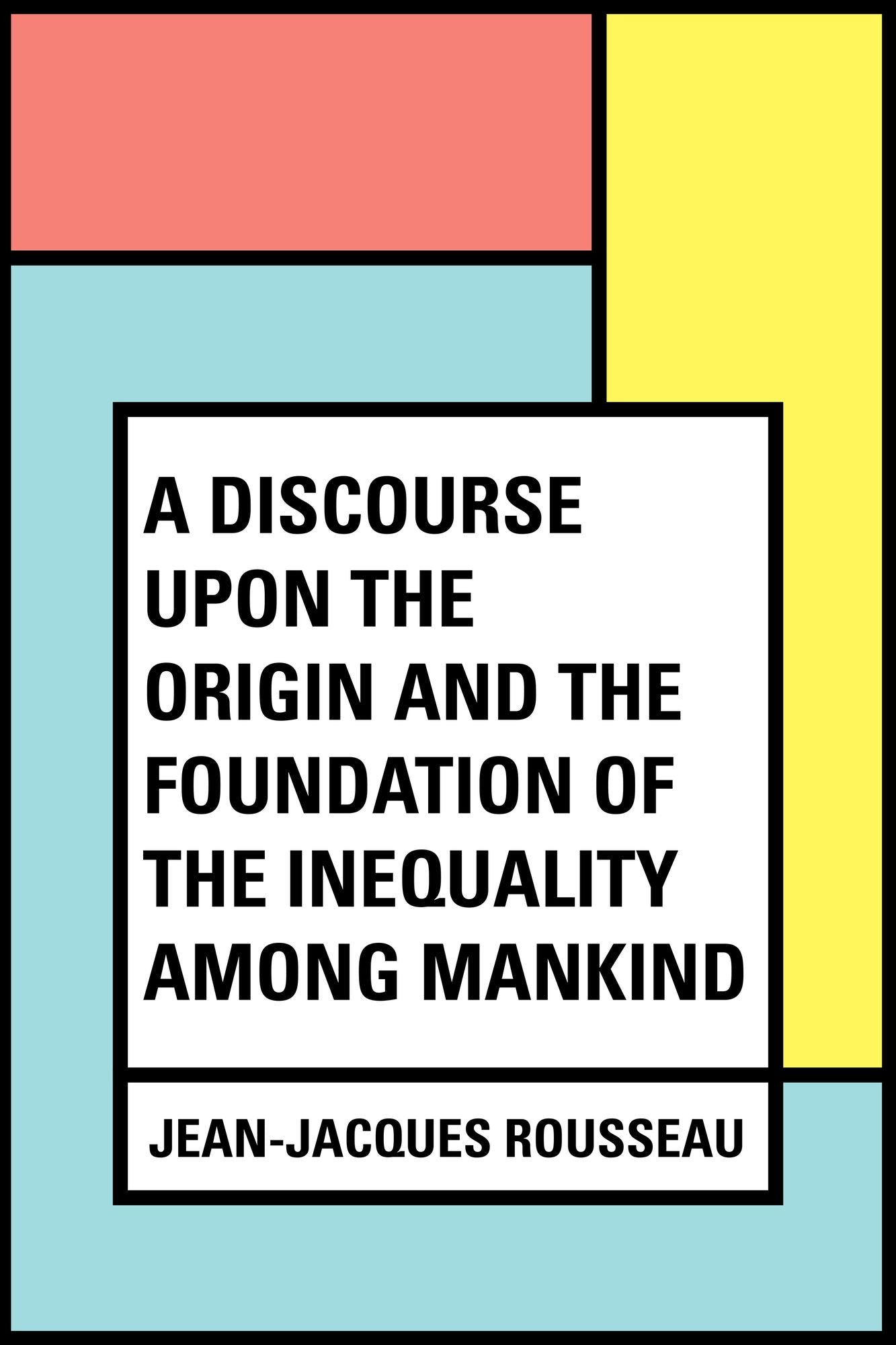 A Discourse Upon the Origin and the Foundation of the Inequality Among Mankind