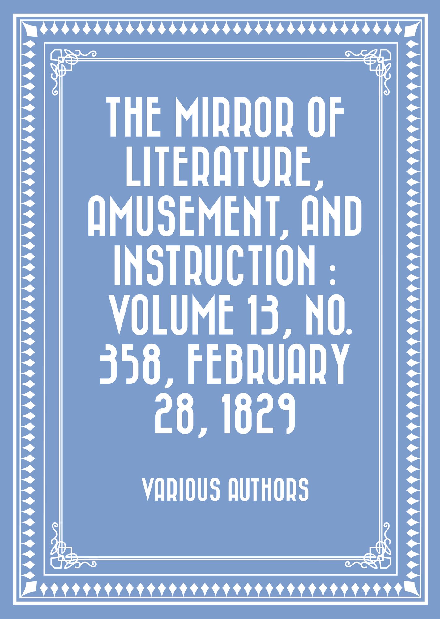 The Mirror of Literature, Amusement, and Instruction : Volume 13, No. 358, February 28, 1829