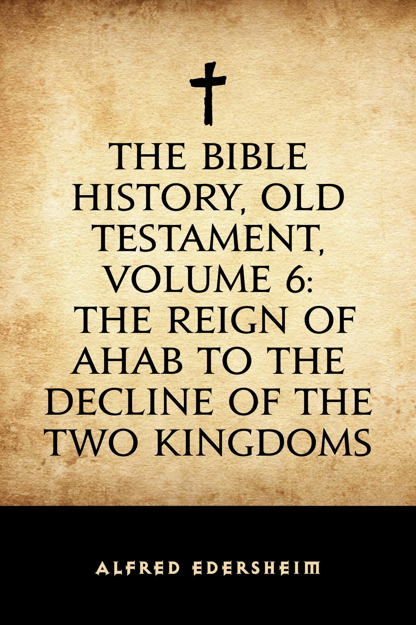 The Bible History, Old Testament, Volume 6: The Reign of Ahab to the Decline of the Two Kingdoms