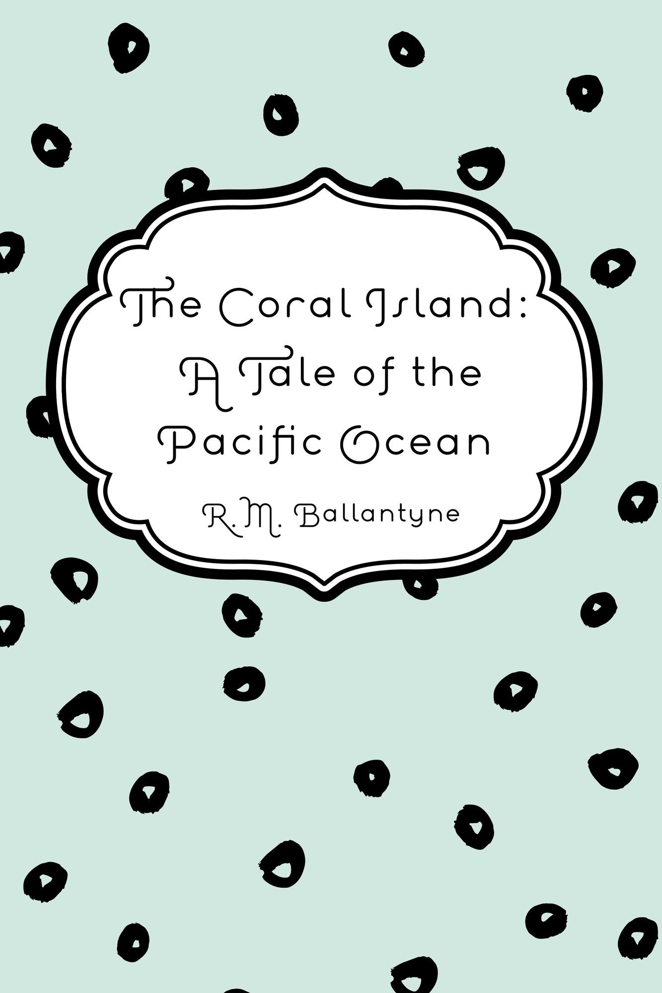The Coral Island: A Tale of the Pacific Ocean