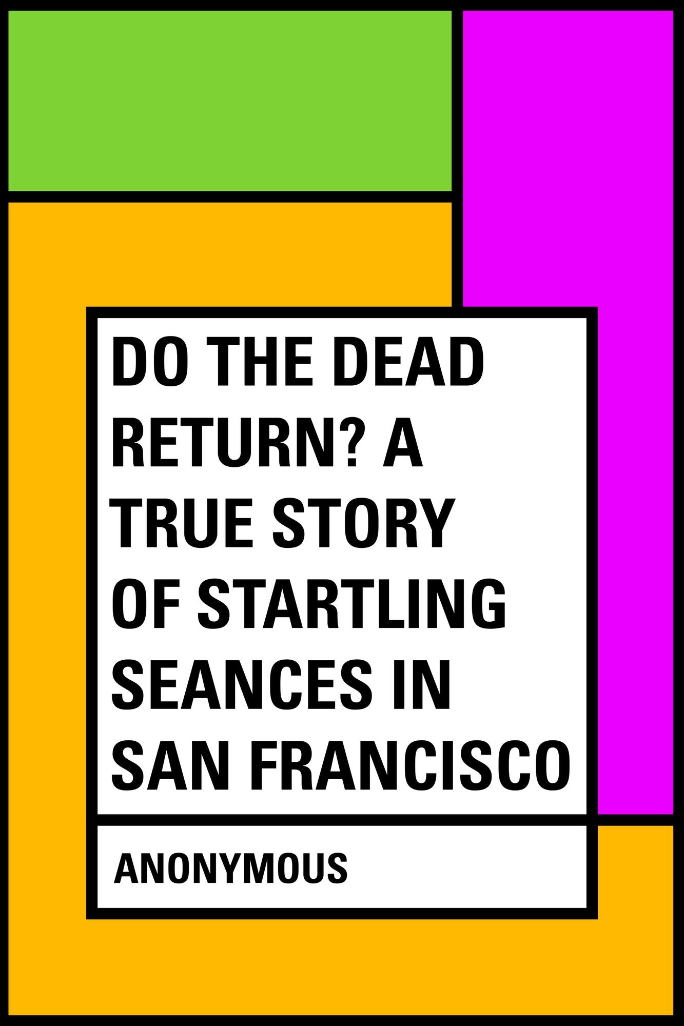 Do the Dead Return? A True Story of Startling Seances in San Francisco
