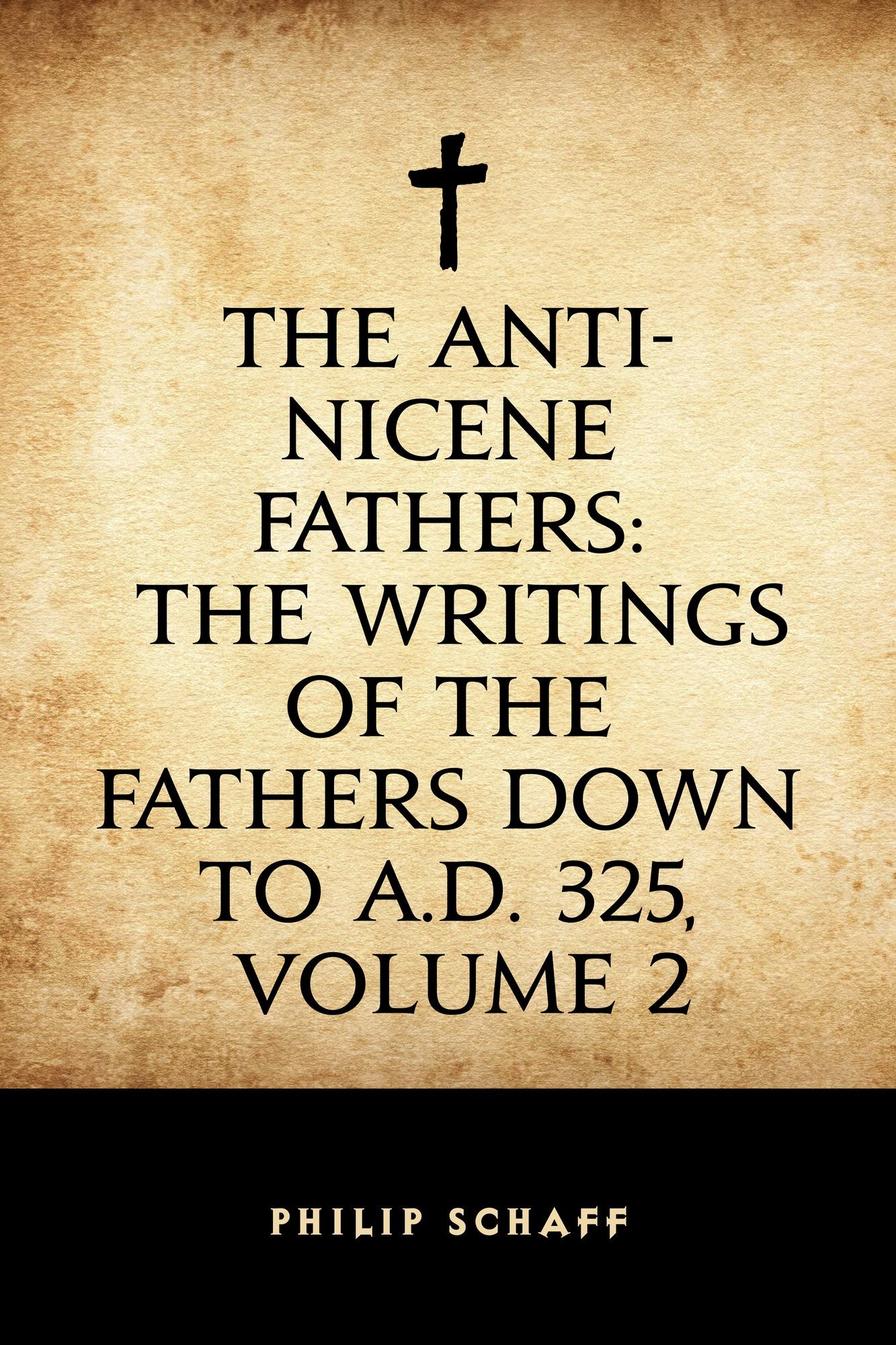 The Anti-Nicene Fathers: The Writings of the Fathers Down to A.D. 325, Volume 2