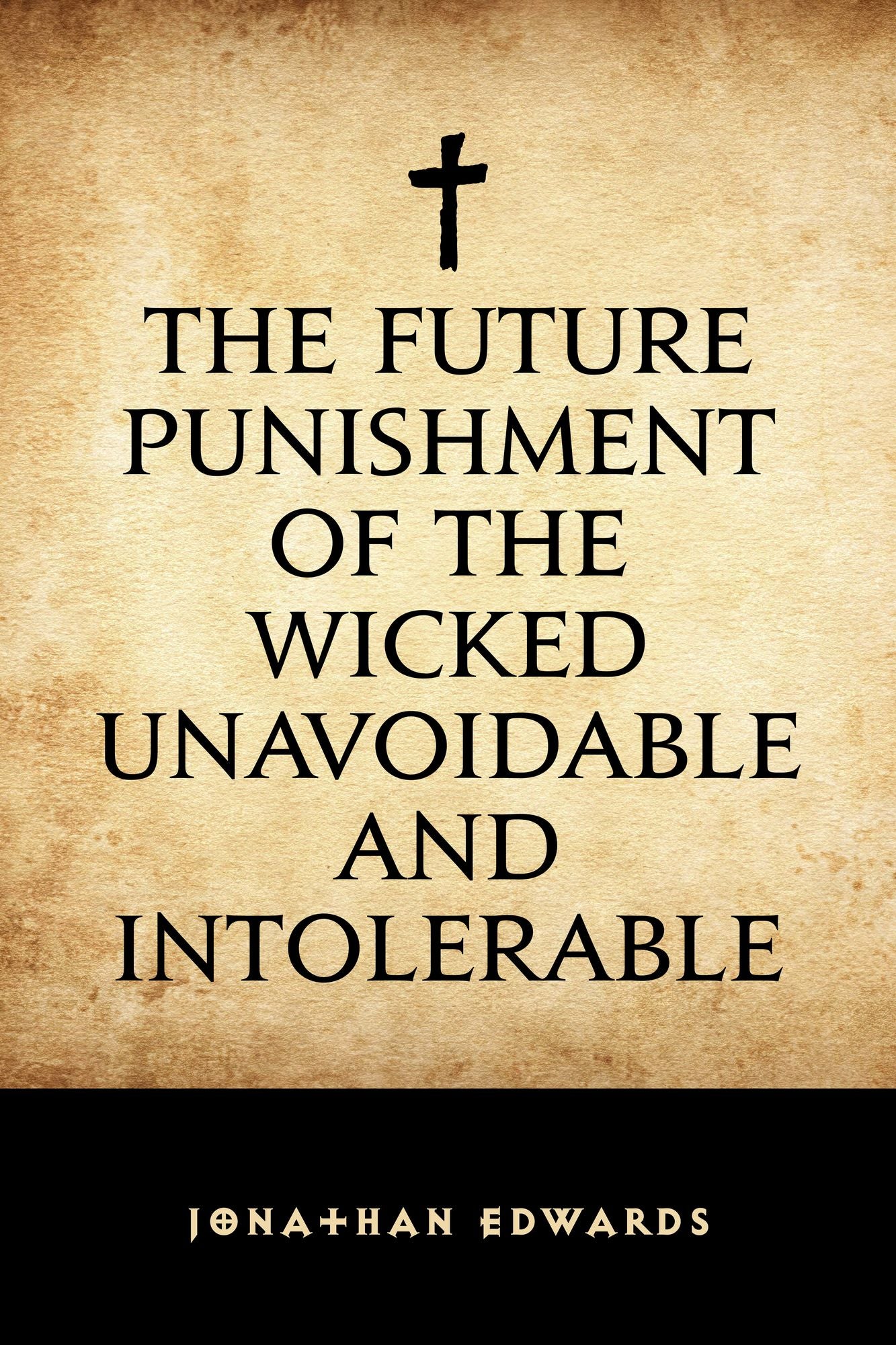 The Future Punishment of the Wicked Unavoidable and Intolerable