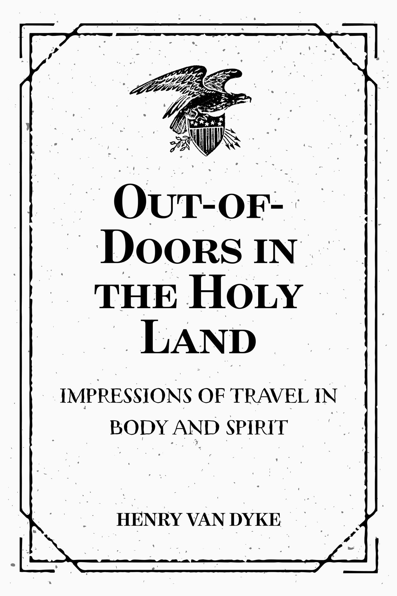 Out-of-Doors in the Holy Land: Impressions of Travel in Body and Spirit