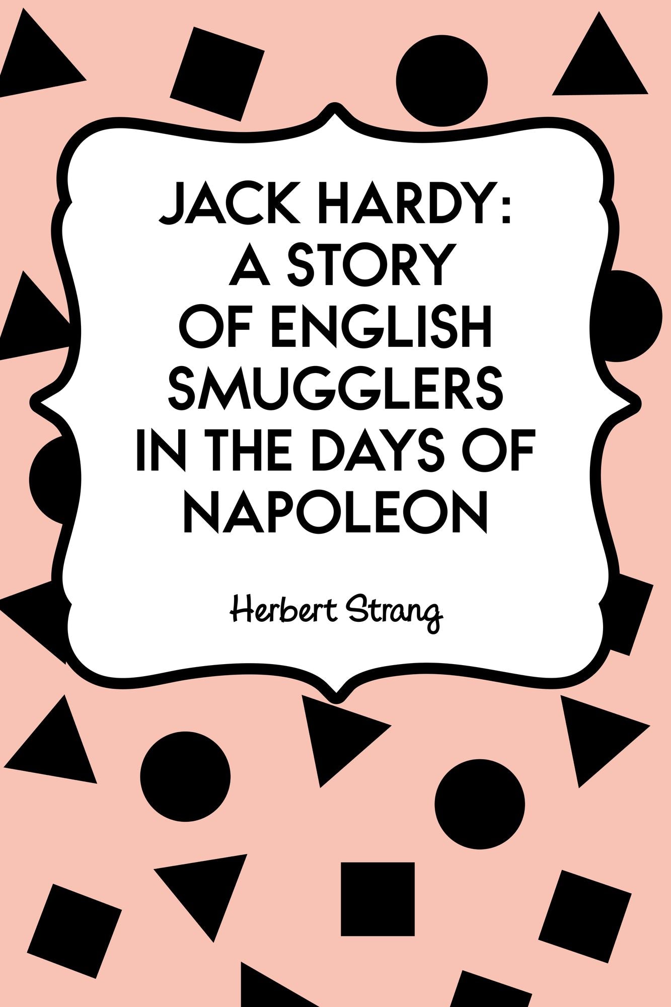 Jack Hardy: A Story of English Smugglers in the Days of Napoleon