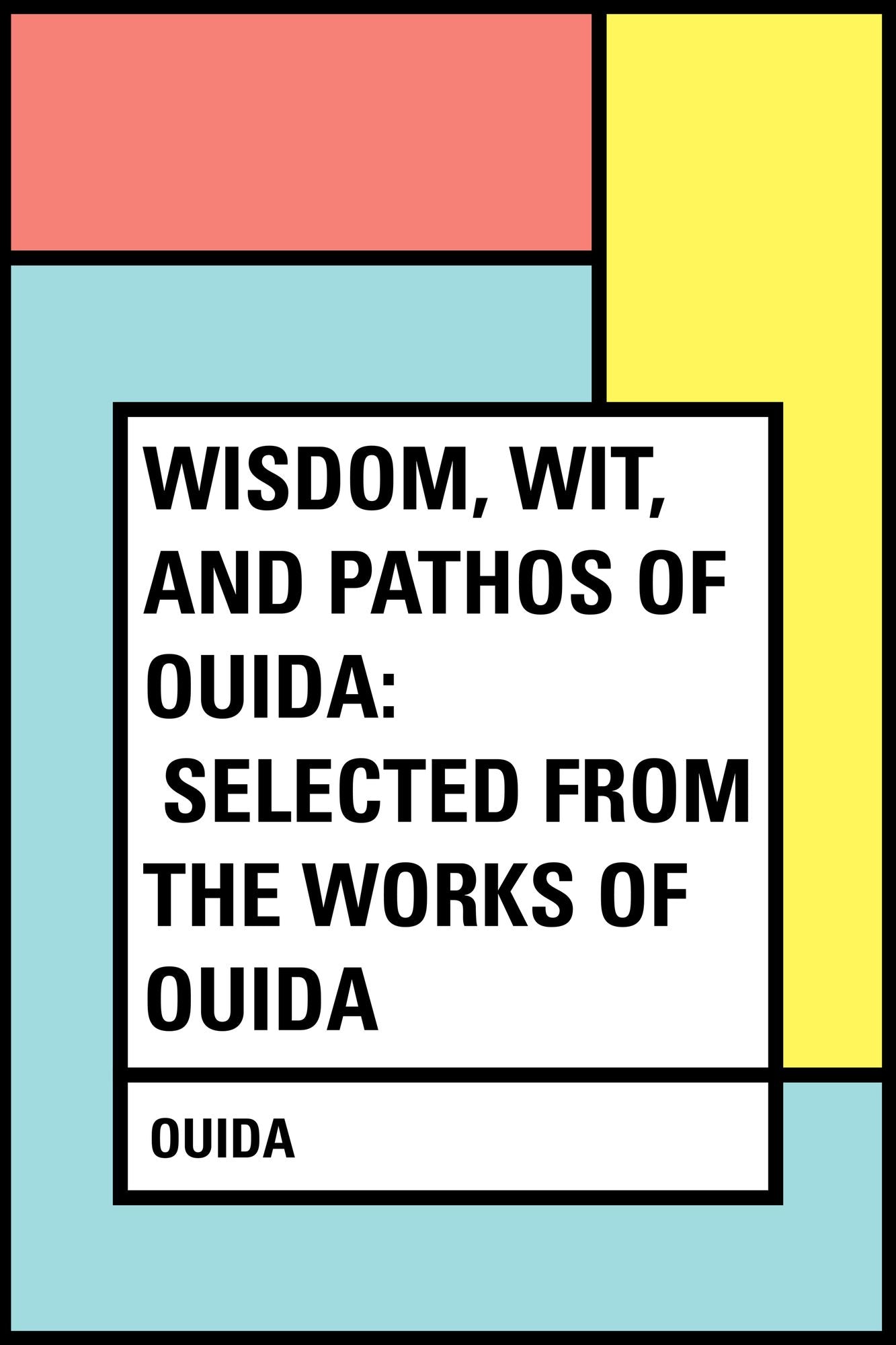 Wisdom, Wit, and Pathos of Ouida: Selected from the Works of Ouida
