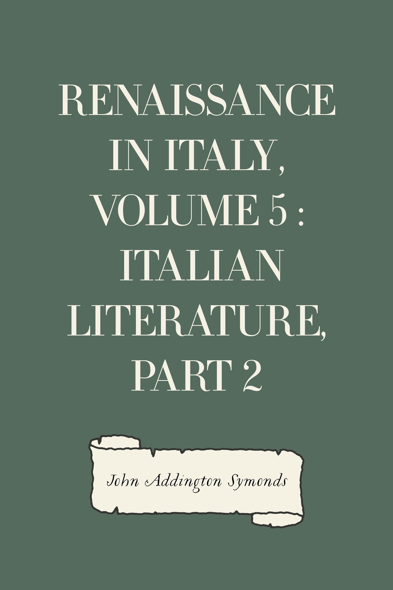 Renaissance in Italy, Volume 5 : Italian Literature, Part 2
