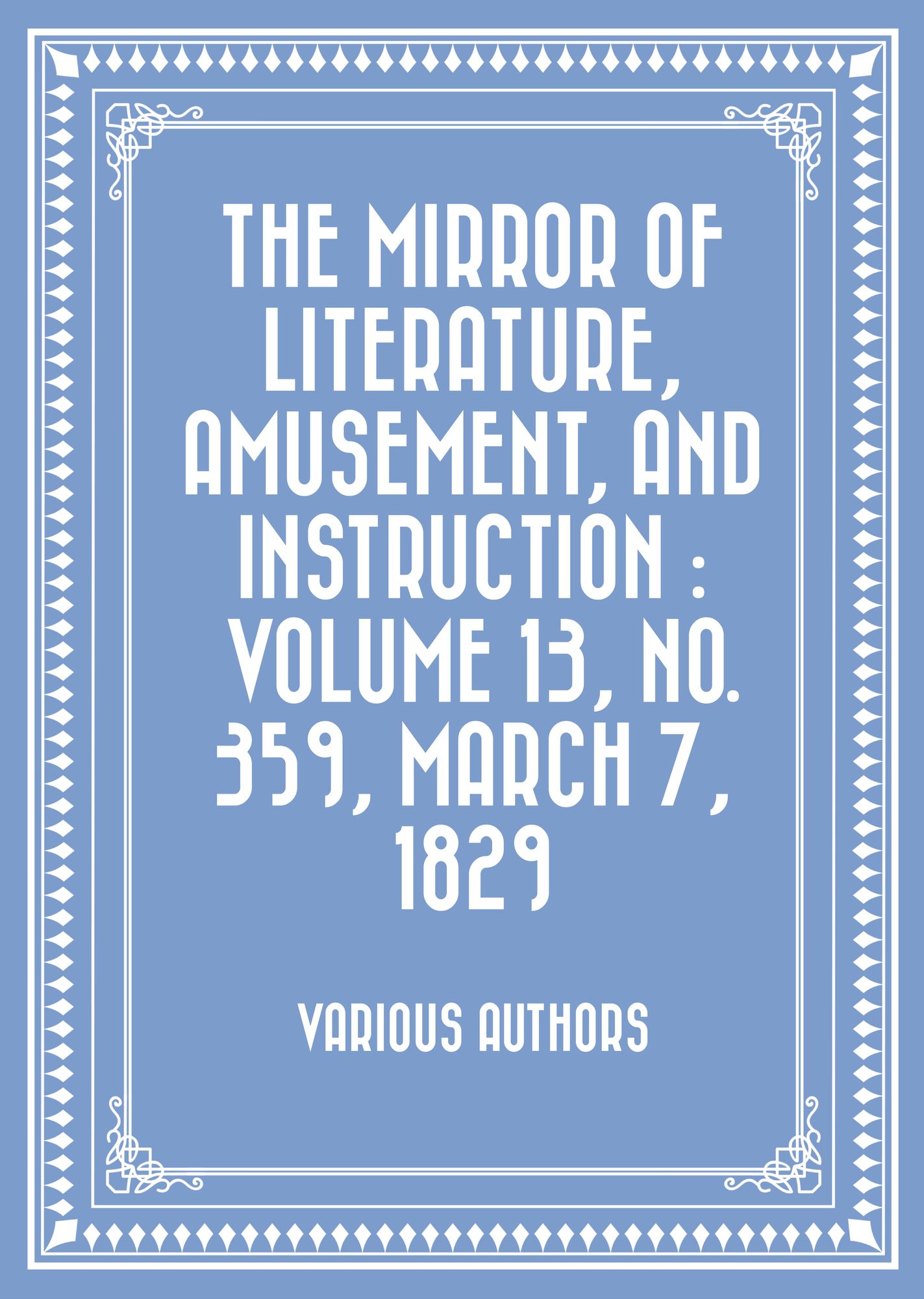 The Mirror of Literature, Amusement, and Instruction : Volume 13, No. 359, March 7, 1829
