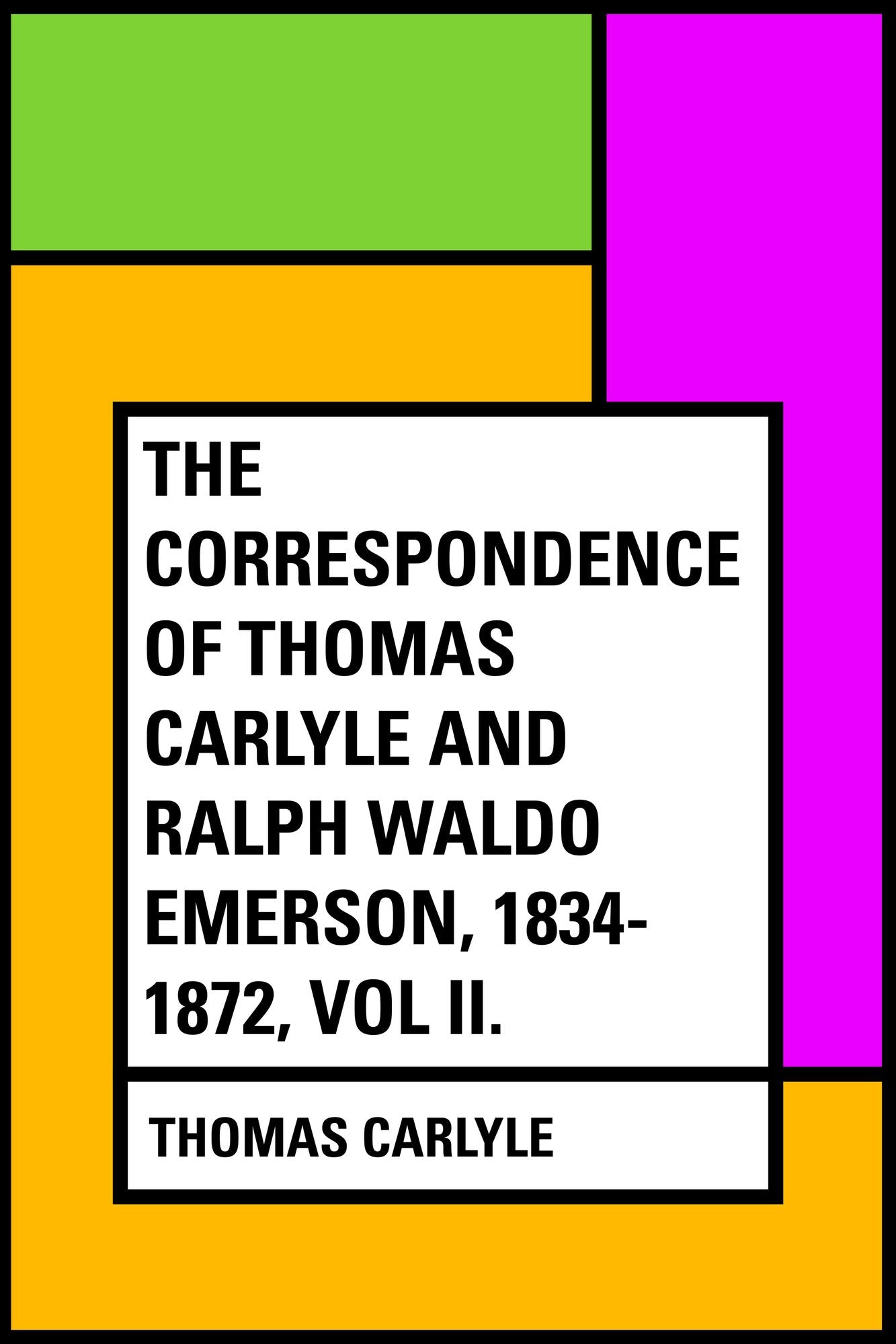 The Correspondence of Thomas Carlyle and Ralph Waldo Emerson, 1834-1872, Vol II.
