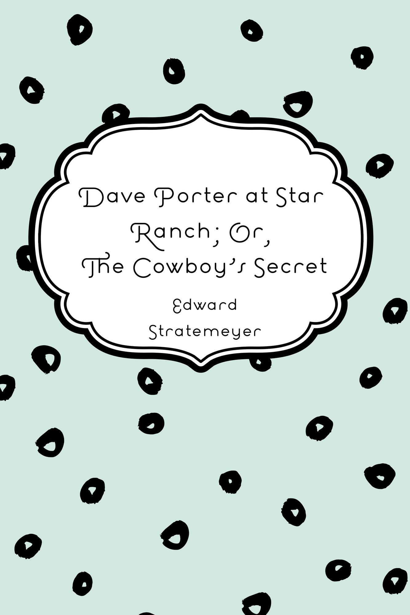 Dave Porter at Star Ranch; Or, The Cowboy's Secret