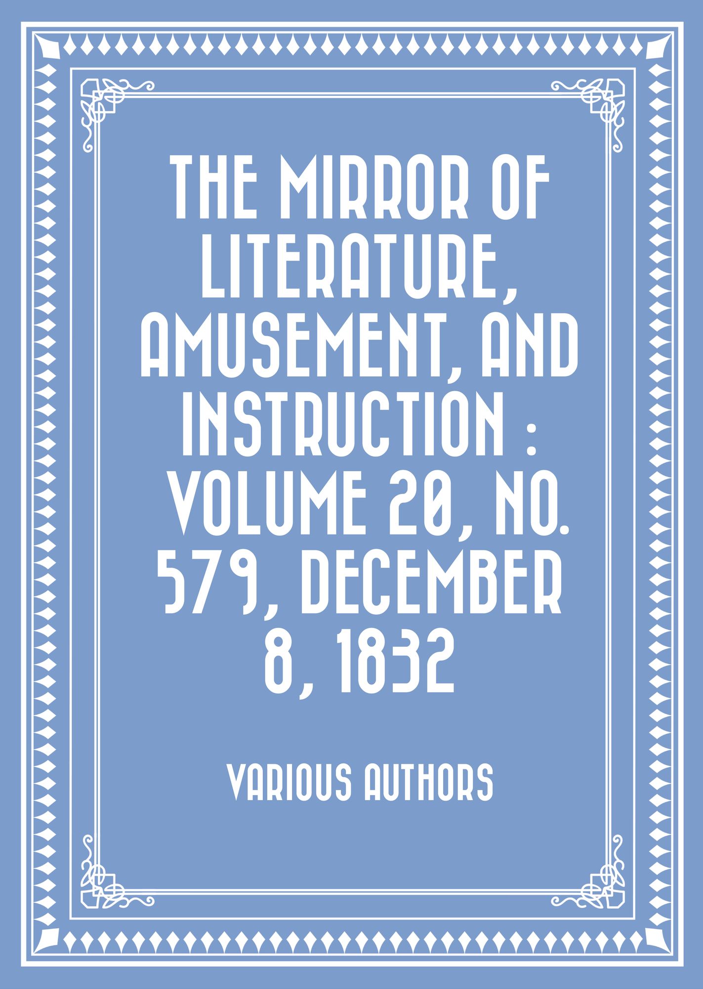 The Mirror of Literature, Amusement, and Instruction : Volume 20, No. 579, December 8, 1832