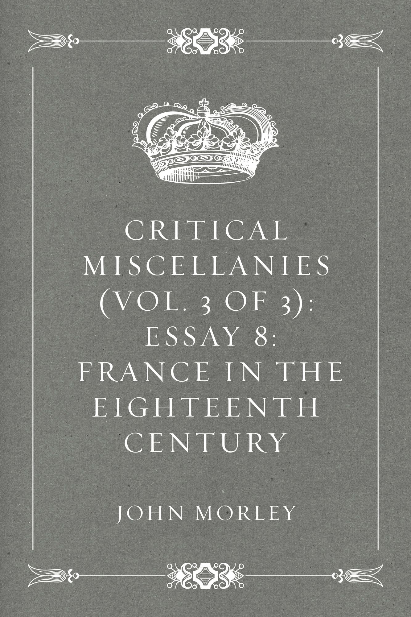 Critical Miscellanies (Vol. 3 of 3): Essay 8: France in the Eighteenth Century