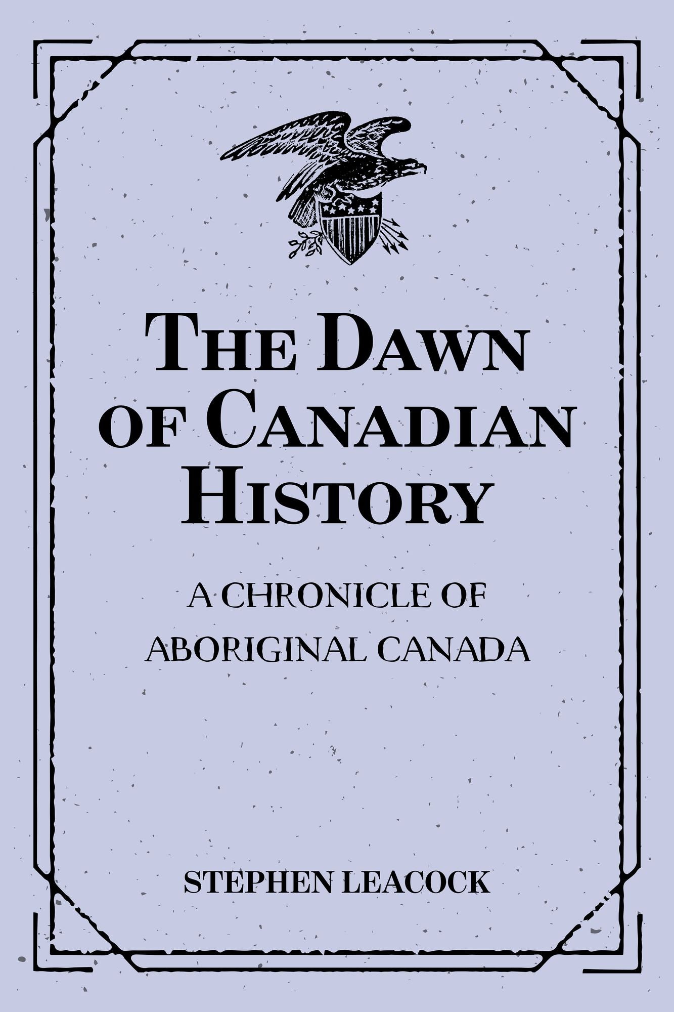 The Dawn of Canadian History : A Chronicle of Aboriginal Canada