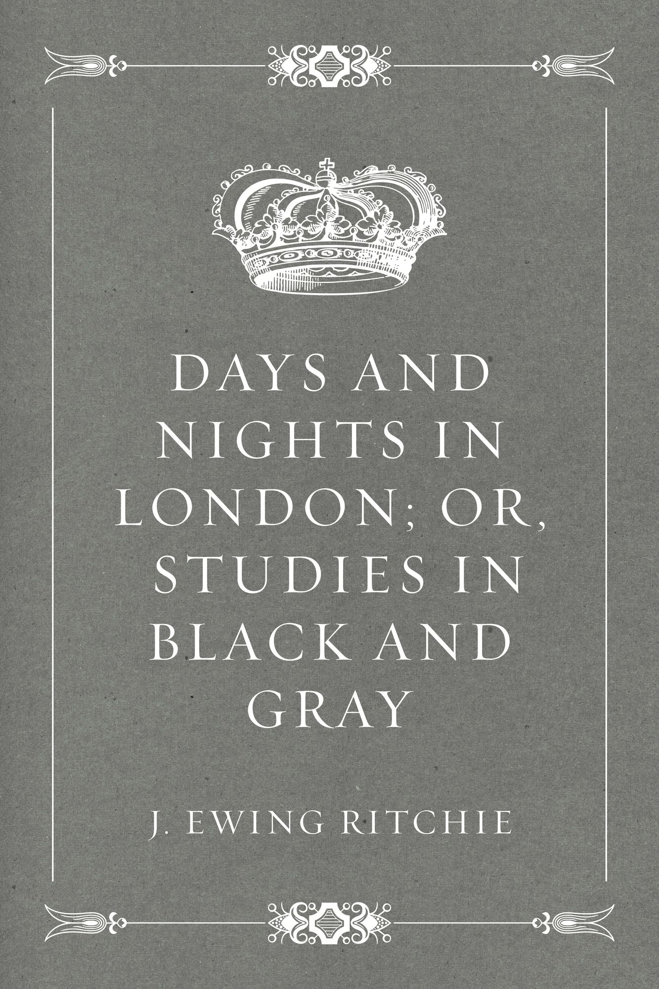 Days and Nights in London; Or, Studies in Black and Gray