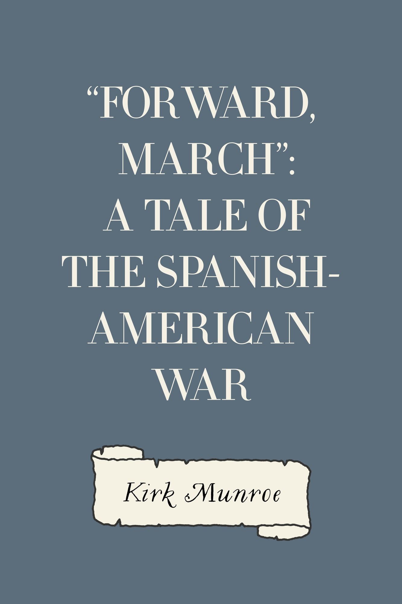 "Forward, March": A Tale of the Spanish-American War
