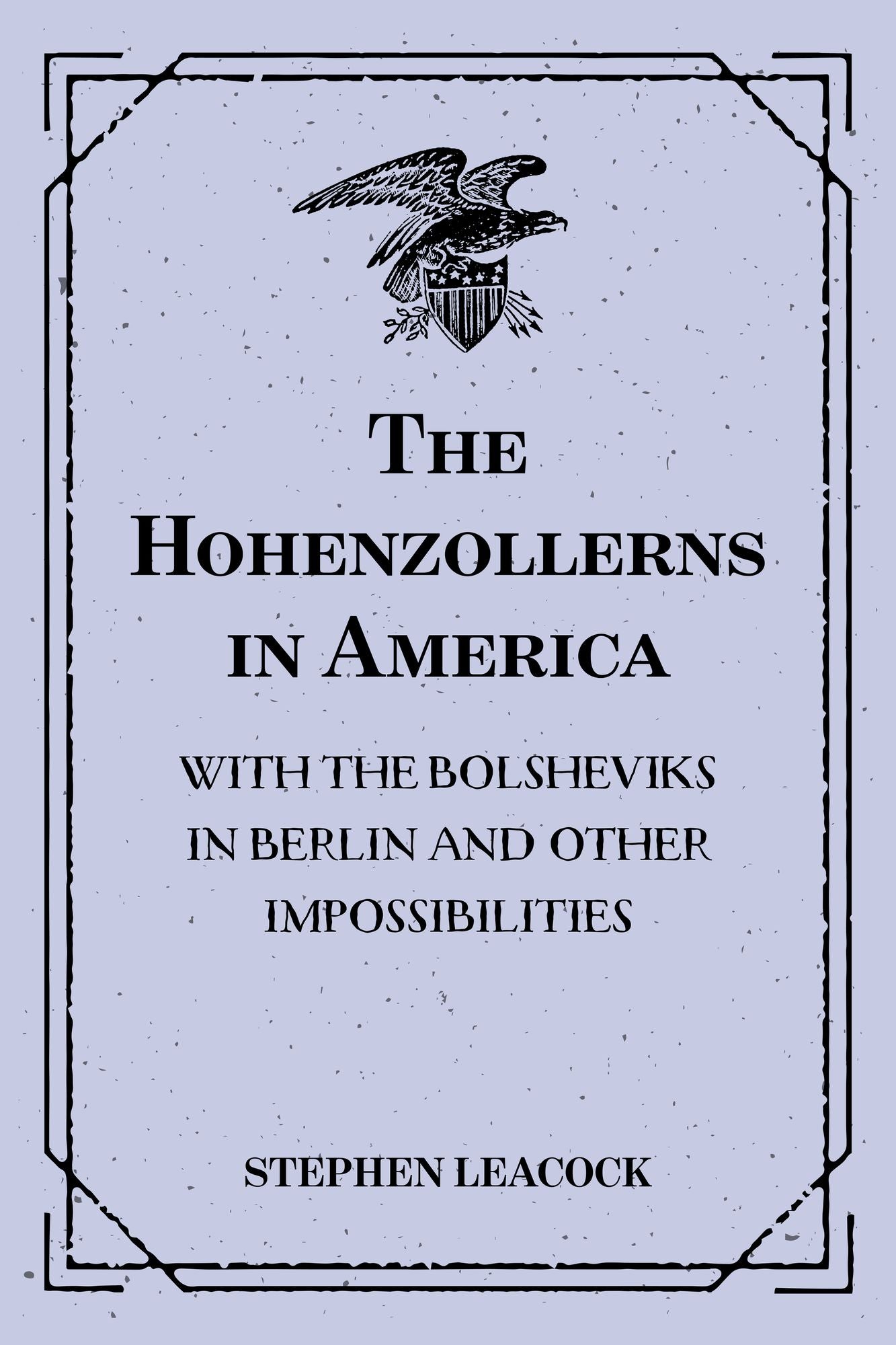 The Hohenzollerns in America : With the Bolsheviks in Berlin and Other Impossibilities